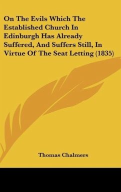 On The Evils Which The Established Church In Edinburgh Has Already Suffered, And Suffers Still, In Virtue Of The Seat Letting (1835) - Chalmers, Thomas