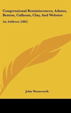 Congressional Reminiscences, Adams, Benton, Calhoun, Clay, And Webster - Wentworth, John