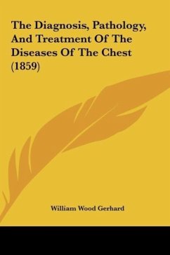 The Diagnosis, Pathology, And Treatment Of The Diseases Of The Chest (1859) - Gerhard, William Wood