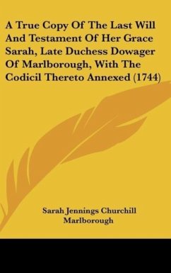 A True Copy Of The Last Will And Testament Of Her Grace Sarah, Late Duchess Dowager Of Marlborough, With The Codicil Thereto Annexed (1744) - Marlborough, Sarah Jennings Churchill