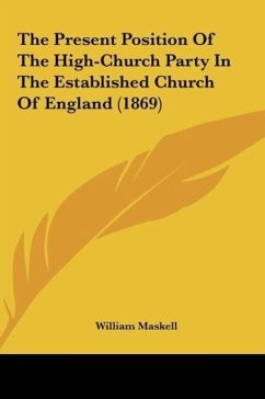 The Present Position Of The High-Church Party In The Established Church Of England (1869) - Maskell, William