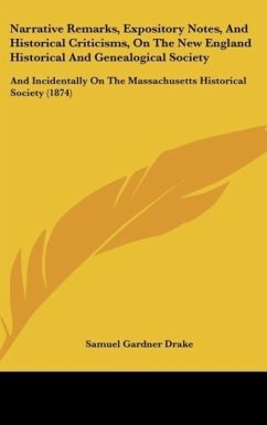 Narrative Remarks, Expository Notes, And Historical Criticisms, On The New England Historical And Genealogical Society - Drake, Samuel Gardner