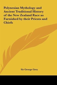 Polynesian Mythology and Ancient Traditional History of the New Zealand Race as Furnished by their Priests and Chiefs - Grey, George