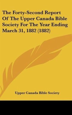 The Forty-Second Report Of The Upper Canada Bible Society For The Year Ending March 31, 1882 (1882)