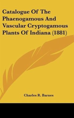 Catalogue Of The Phaenogamous And Vascular Cryptogamous Plants Of Indiana (1881) - Barnes, Charles R.