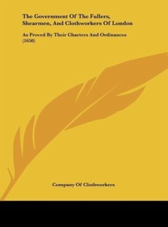 The Government Of The Fullers, Shearmen, And Clothworkers Of London - Company Of Clothworkers