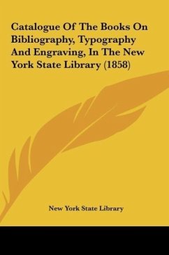 Catalogue Of The Books On Bibliography, Typography And Engraving, In The New York State Library (1858) - New York State Library