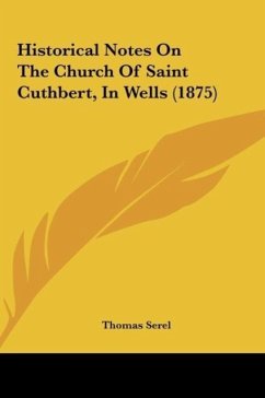 Historical Notes On The Church Of Saint Cuthbert, In Wells (1875)