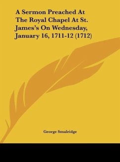 A Sermon Preached At The Royal Chapel At St. James's On Wednesday, January 16, 1711-12 (1712) - Smalridge, George