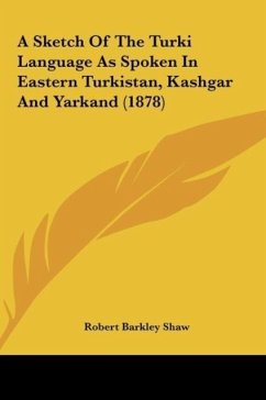 A Sketch Of The Turki Language As Spoken In Eastern Turkistan, Kashgar And Yarkand (1878) - Shaw, Robert Barkley
