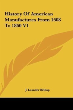 History Of American Manufactures From 1608 To 1860 V1 - Bishop, J. Leander