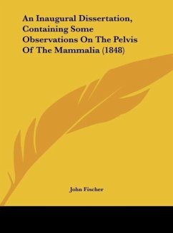 An Inaugural Dissertation, Containing Some Observations On The Pelvis Of The Mammalia (1848) - Fischer, John