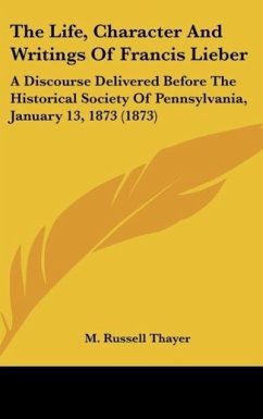 The Life, Character And Writings Of Francis Lieber - Thayer, M. Russell