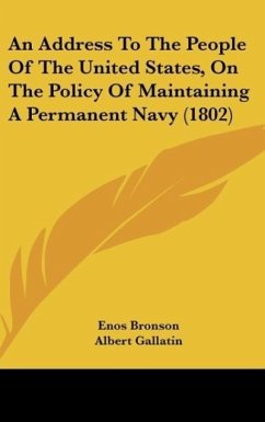 An Address To The People Of The United States, On The Policy Of Maintaining A Permanent Navy (1802) - Bronson, Enos; Gallatin, Albert; Mercer, Charles Fenton
