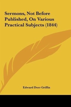 Sermons, Not Before Published, On Various Practical Subjects (1844) - Griffin, Edward Dorr