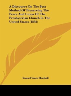 A Discourse On The Best Method Of Preserving The Peace And Union Of The Presbyterian Church In The United States (1835) - Marshall, Samuel Vance