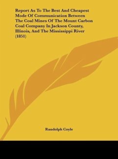 Report As To The Best And Cheapest Mode Of Communication Between The Coal Mines Of The Mount Carbon Coal Company In Jackson County, Illinois, And The Mississippi River (1851)