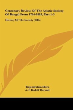 Centenary Review Of The Asiatic Society Of Bengal From 1784-1883, Part 1-3 - Mitra, Rajendralala; Hoernle, A. F. Rudolf; Bose, P. N.