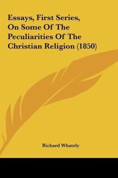 Essays, First Series, On Some Of The Peculiarities Of The Christian Religion (1850) - Whately, Richard