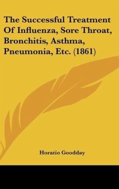 The Successful Treatment Of Influenza, Sore Throat, Bronchitis, Asthma, Pneumonia, Etc. (1861) - Goodday, Horatio