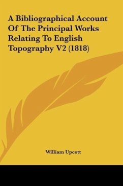A Bibliographical Account Of The Principal Works Relating To English Topography V2 (1818)