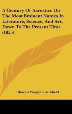 A Century Of Acrostics On The Most Eminent Names In Literature, Science, And Art, Down To The Present Time (1855) - Grinfield, Charles Vaughan