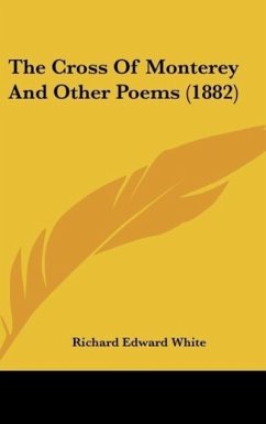 The Cross Of Monterey And Other Poems (1882) - White, Richard Edward