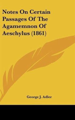 Notes On Certain Passages Of The Agamemnon Of Aeschylus (1861) - Adler, George J.