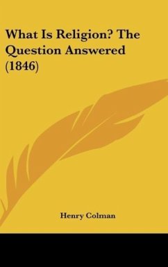 What Is Religion? The Question Answered (1846) - Colman, Henry