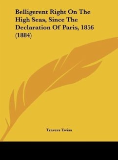 Belligerent Right On The High Seas, Since The Declaration Of Paris, 1856 (1884) - Twiss, Travers