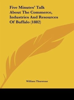 Five Minutes' Talk About The Commerce, Industries And Resources Of Buffalo (1882) - Thurstone, William