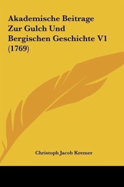 Akademische Beitrage Zur Gulch Und Bergischen Geschichte V1 (1769)