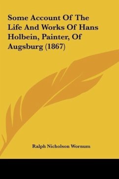 Some Account Of The Life And Works Of Hans Holbein, Painter, Of Augsburg (1867)