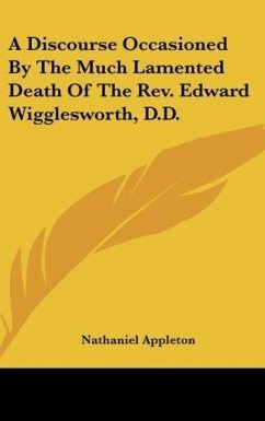 A Discourse Occasioned By The Much Lamented Death Of The Rev. Edward Wigglesworth, D.D.