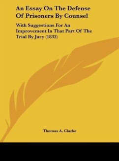 An Essay On The Defense Of Prisoners By Counsel - Clarke, Thomas A.