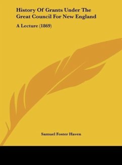 History Of Grants Under The Great Council For New England - Haven, Samuel Foster