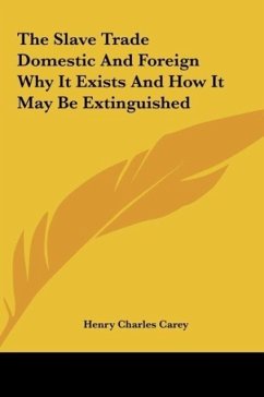 The Slave Trade Domestic And Foreign Why It Exists And How It May Be Extinguished - Carey, Henry Charles