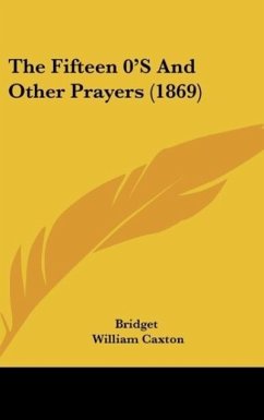 The Fifteen 0'S And Other Prayers (1869) - Bridget; Caxton, William