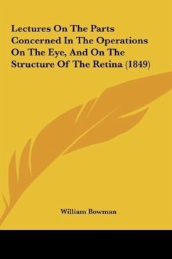 Lectures On The Parts Concerned In The Operations On The Eye, And On The Structure Of The Retina (1849) - Bowman, William