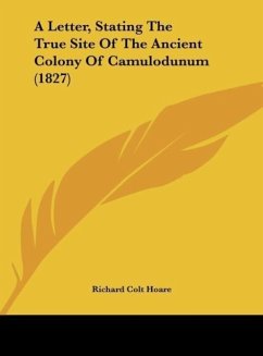 A Letter, Stating The True Site Of The Ancient Colony Of Camulodunum (1827) - Hoare, Richard Colt