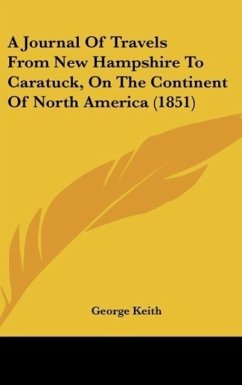 A Journal Of Travels From New Hampshire To Caratuck, On The Continent Of North America (1851) - Keith, George