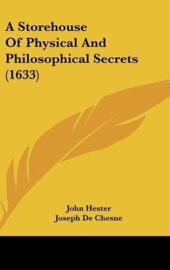 A Storehouse Of Physical And Philosophical Secrets (1633) - Hester, John; Chesne, Joseph De