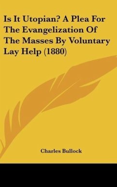 Is It Utopian? A Plea For The Evangelization Of The Masses By Voluntary Lay Help (1880) - Bullock, Charles