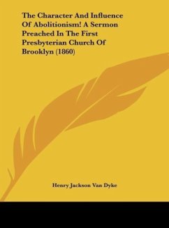 The Character And Influence Of Abolitionism! A Sermon Preached In The First Presbyterian Church Of Brooklyn (1860) - Dyke, Henry Jackson Van