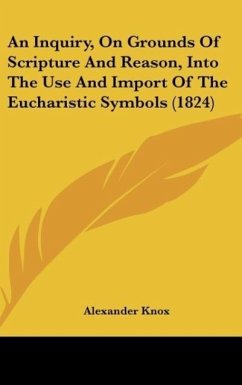 An Inquiry, On Grounds Of Scripture And Reason, Into The Use And Import Of The Eucharistic Symbols (1824) - Knox, Alexander