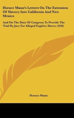 Horace Mann's Letters On The Extension Of Slavery Into California And New Mexico - Mann, Horace