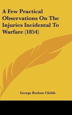 A Few Practical Observations On The Injuries Incidental To Warfare (1854)