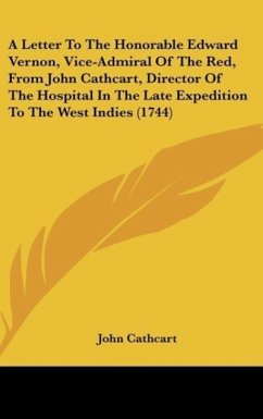 A Letter To The Honorable Edward Vernon, Vice-Admiral Of The Red, From John Cathcart, Director Of The Hospital In The Late Expedition To The West Indies (1744) - Cathcart, John