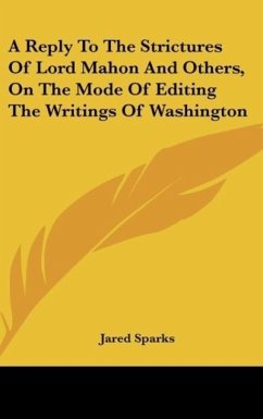 A Reply To The Strictures Of Lord Mahon And Others, On The Mode Of Editing The Writings Of Washington