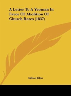 A Letter To A Yeoman In Favor Of Abolition Of Church Rates (1837) - Elliot, Gilbert